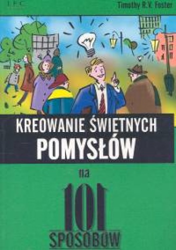 Okładka: Timothy R.V. Foster - Kreowanie świetnych pomysłów na 101 sposobów