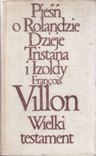 Okładka:  autor nieznany - Pieśń o Rolandzie. Dzieje Tristana i Izoldy. Wielki Testament.