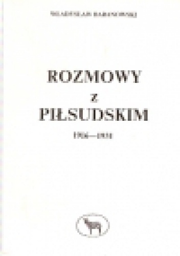 Okładka: Władysław Baranowski - Rozmowy z Piłsudskim 1916-1931