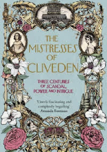 Okładka: Natalie Livingstone - The Mistresses of Cliveden: Three Centuries of Scandal, Power and Intrigue in an English Stately Home