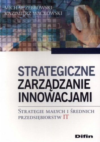 Okładka: Kazimierz Waćkowski - Strategiczne zarządzanie innowacjami. Strategie małych i średnich przedsiębiorstw IT