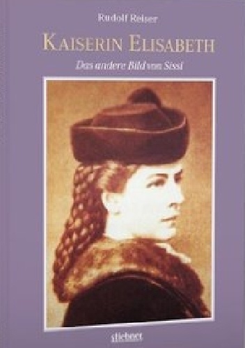 Okładka: Rudolf Reiser - Kaiserin Elisabeth: Das andere Bild von Sissi