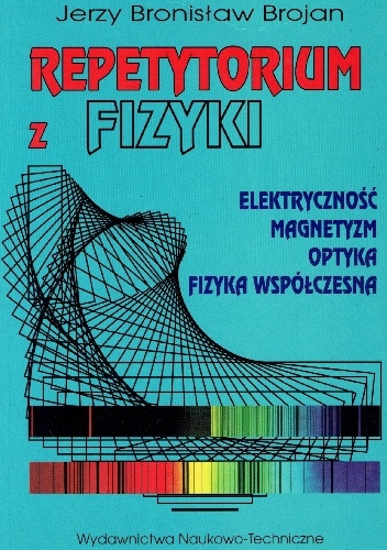 Okładka: Jerzy Bronisław Brojan - Repetytorium z fizyki: elektryczność, magnetyzm, optyka, fizyka współczesna