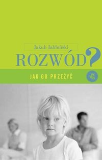 Okładka: Kuba Jabłoński - Rozwód. Jak go przeżyć?