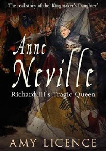 Okładka: Amy Licence - Anne Neville: Richard III's Tragic Queen