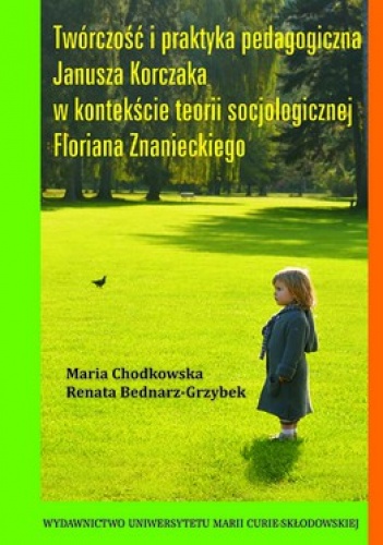 Okładka: Maria Chodkowska - Twórczość i praktyka pedagogiczna Janusza Korczaka w kontekście teorii socjologicznej Floriana Znanieckiego