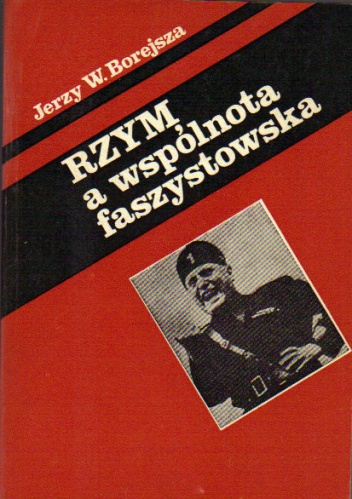 Okładka: Jerzy Wojciech Borejsza - Rzym a wspólnota faszystowska. O penetracji faszyzmu włoskiego w Europie Środkowej, Południowej i Wschodniej