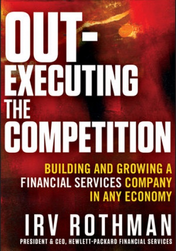 Okładka: Irving H. Rothman - Out-Executing the Competition: Building and Growing a Financial Services Company in Any Economy
