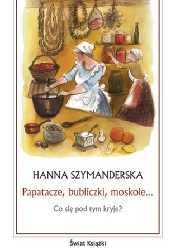 Okładka: Hanna Szymanderska - Papatacze, bubliczki, moskole… Co się pod tym kryje?