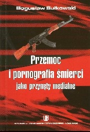 Okładka: Bogusław Sułkowski - Przemoc i pornografia śmierci jako przynęty medialne