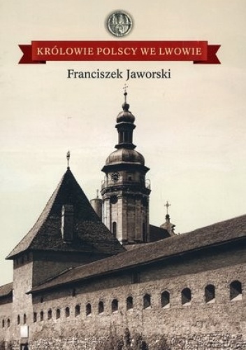 Okładka: Franciszek Jaworski - Królowie Polscy we Lwowie