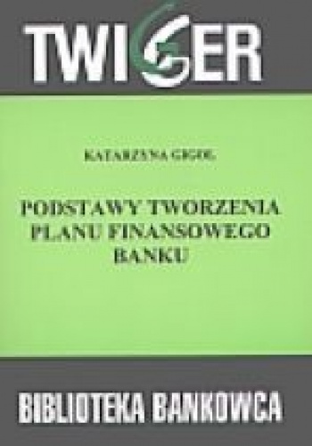 Okładka: Katarzyna Gigol - Podstawy tworzenia planu finansowego banku.