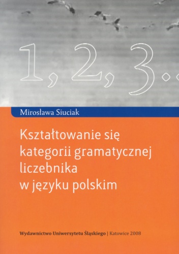 Okładka: Mirosława Siuciak - Kształtowanie się kategorii gramatycznej liczebnika w języku polskim