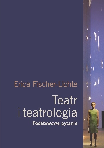 Okładka: Erika Fischer-Lichte - Teatr i teatrologia. Podstawowe pytania