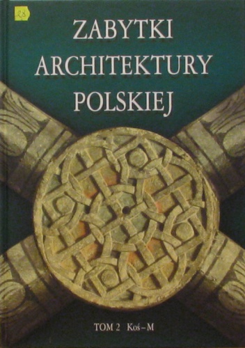 Okładka: Bartłomiej Kaczorowski - Zabytki architektury polskiej. Tom 2 Koś-M