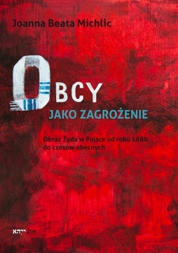Okładka: Joanna Beata Michlic - Obcy jako zagrożenie. Obraz Żyda w Polsce od roku 1880 do czasów obecnych.