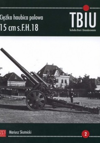 Okładka: Aleksander Skotnicki - Ciężka haubica polowa s.F.H. 18