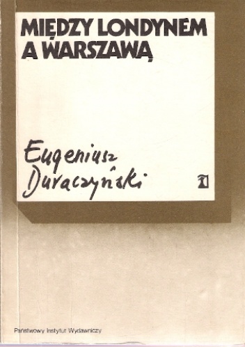 Okładka: Eugeniusz Duraczyński - Między Londynem a Warszawą : lipiec 1943 - lipiec 1944