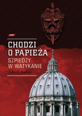Okładka: John Koehler - Chodzi o Papieża. Szpiedzy w Watykanie