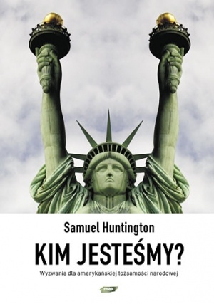 Okładka: Samuel P. Huntington - Kim jesteśmy? Wyzwania dla amerykańskiej tożsamości narodowej
