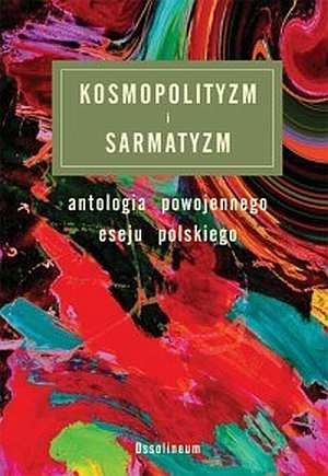 Okładka:  praca zbiorowa - Kosmopolityzm i sarmatyzm: antologia powojennego eseju polskiego