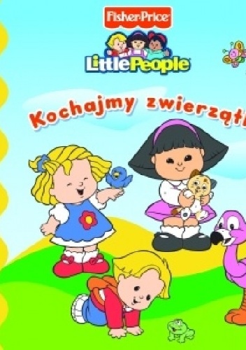 Okładka: Anna Wiśniewska - Kochajmy zwierzątka. Fisher Price. Little People