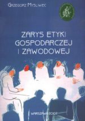 Okładka: Grzegorz Myśliwiec - Zarys etyki gospodarczej i zawodowej