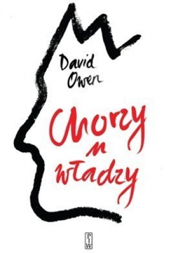 Okładka: David Owen - Chorzy u władzy. Sekrety przywódców politycznych ostatnich stu lat