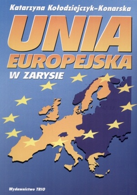 Okładka: Katarzyna Kołodziejczyk-Konarska - Unia Europejska w zarysie
