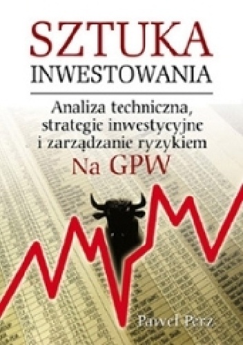 Okładka: Paweł Perz - Sztuka inwestowania na GPW. Analiza techniczna, strategie inwestycyjne i zarządzanie ryzykiem