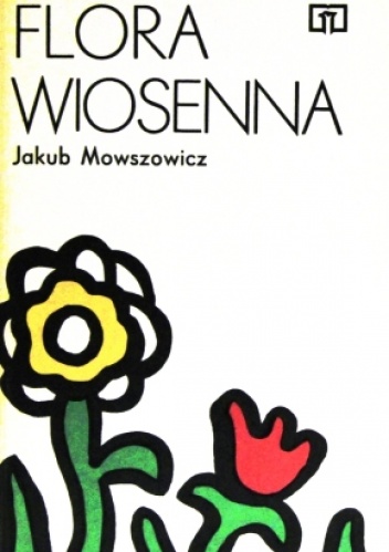 Okładka: Jakub Mowszowicz - Flora wiosenna. Przewodnik do oznaczania dziko rosnących wiosennych pospolitych roślin zielnych