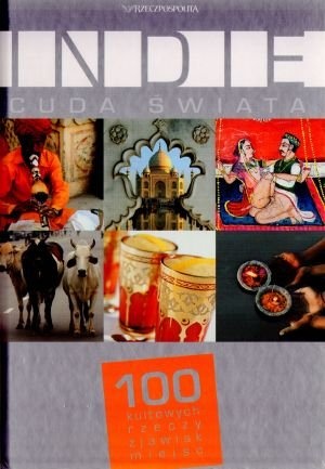 Okładka:  praca zbiorowa - Indie. Cuda Świata. 100 kultowych rzeczy, zjawisk, miejsc