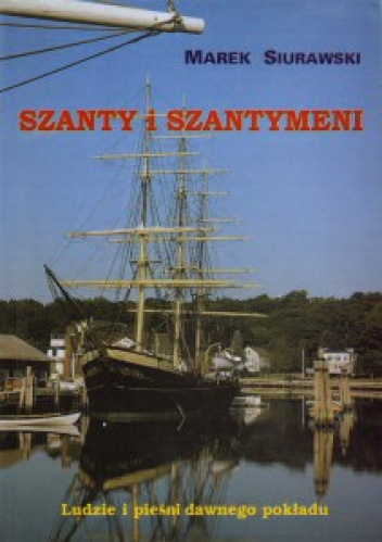 Okładka: Marek Szurawski - Szanty i szantymeni : pieśni i ludzie z wielkich żaglowców