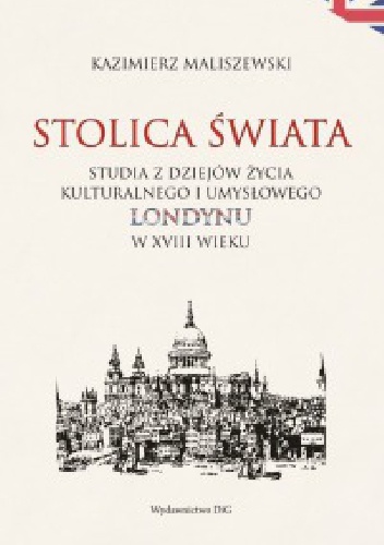 Okładka: Kazimierz Maliszewski - Stolica świata. Studia z dziejów życia kulturalnego i umysłowego Londynu w XVIII wieku