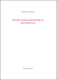 Okładka: Karol Jaworski - Poetycka wyobraźnia dendrologiczna Jana Kasprowicza