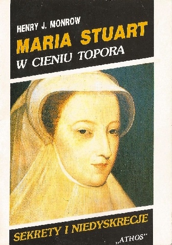 Okładka: Henry J. Monrow - Maria Stuart. W cieniu topora