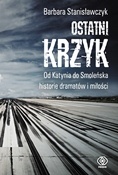 Okładka: Barbara Stanisławczyk - Ostatni krzyk. Od Katynia do Smoleńska...