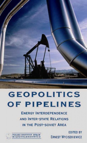 Okładka: Ernest Wyciszkiewicz - Geopolitics of Pipelines. Energy Interdependence and Inter-State Relations in the Post-Soviet Area