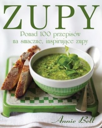 Okładka: Annie Bell - Zupy. Ponad 100 przepisów na smaczne, inspirujące zupy