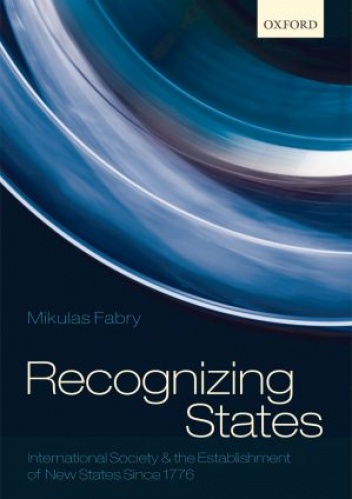 Okładka: Mikulas Fabry - Recognizing States. International Society and the Establishment of New States Since 1776