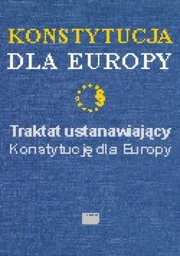 Okładka:  autor nieznany - Konstytucja dla Europy Traktat ustanawiający Konstytucję