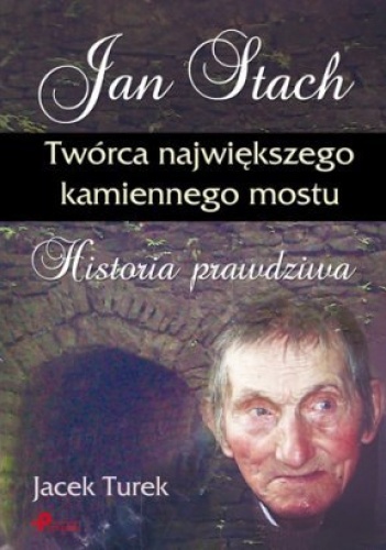 Okładka: Jacek Turek - Jan Stach. Twórca największego kamiennego mostu. Historia prawdziwa