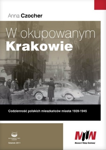 Okładka: Anna Czocher - W okupowanym Krakowie. Codzienność polskich mieszkańców miasta 1939-1945