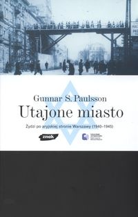Okładka: Gunnar Svante Paulsson - Utajone miasto. Żydzi po aryjskiej stronie Warszawy (1940-1945)