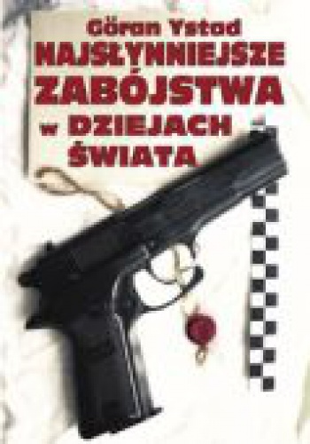 Okładka: Goran Ystad - NAJSłYNNIEJSzE zABóJSTWA W DzIEJACH śWIATA