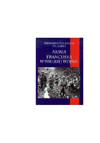 Okładka: Fernand Louis Lucien Pellegrin - Armia Francuska w Wielkiej Wojnie