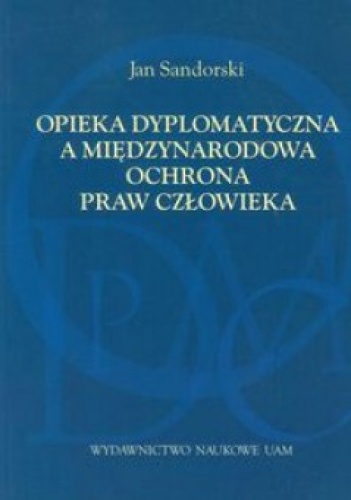 Okładka: Jan Sandorski - Opieka dyplomatyczna a międzynarodowa ochrona praw człowieka
