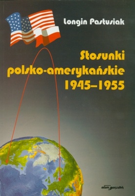 Okładka: Longin Pastusiak - Stosunki polsko - amerykańskie 1945-1955