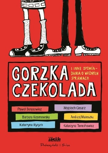 Okładka:  praca zbiorowa - Gorzka czekolada i inne opowiadania o ważnych sprawach