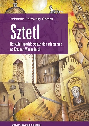 Okładka: Yohanan Petrovsky-Shtern - Sztetl. Rozkwit i upadek żydowskich miasteczek na Kresach Wschodnich